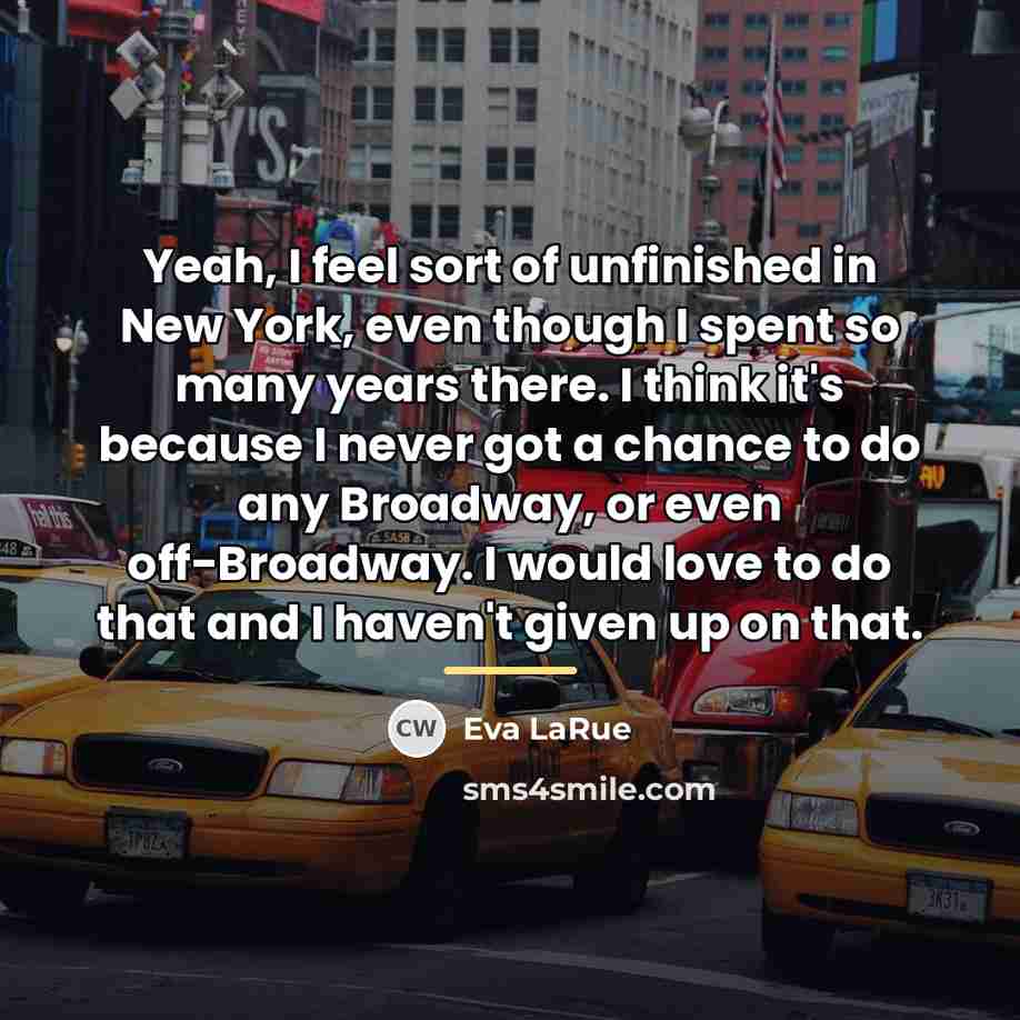“Yeah, I feel sort of unfinished in New York, even…” quote by Eva LaRue