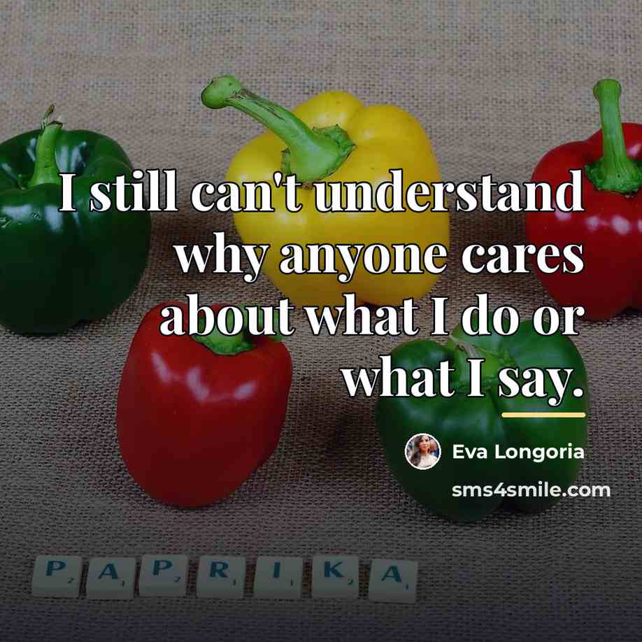 “I still can't understand why anyone cares about what I…” quote by Eva Longoria