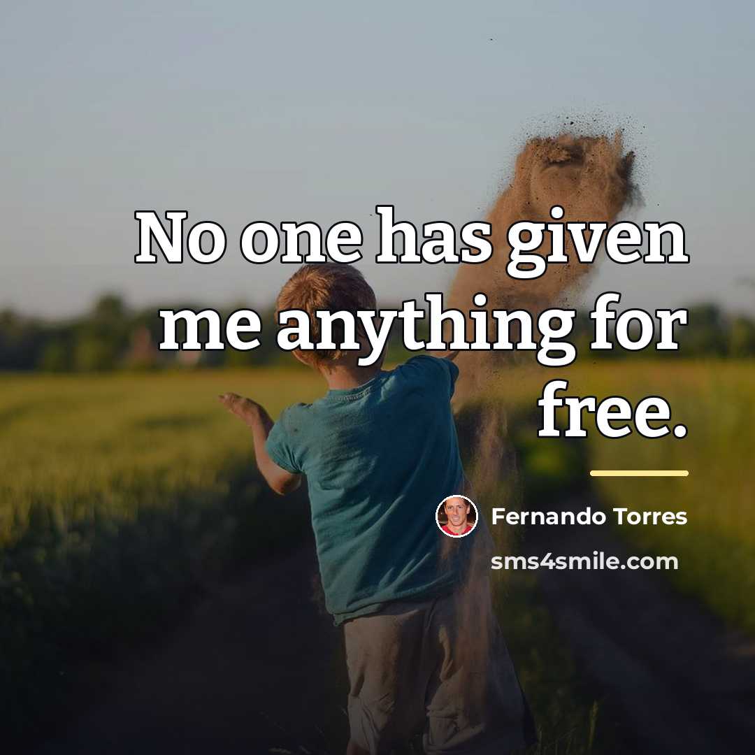“No one has given me anything for free.…” quote by Fernando Torres