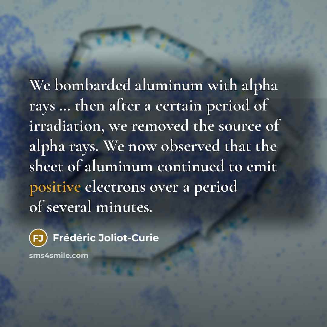 “We bombarded aluminum with alpha rays … then after a…” quote by Frederic Joliot-Curie