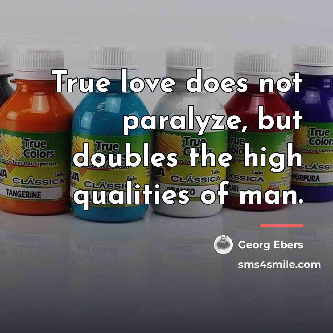 “True love does not paralyze, but doubles the high qualities…” quote by Georg Ebers