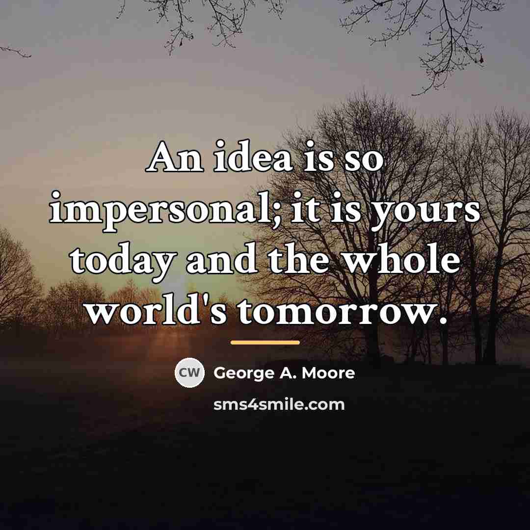 “An idea is so impersonal; it is yours today and…” quote by George A. Moore
