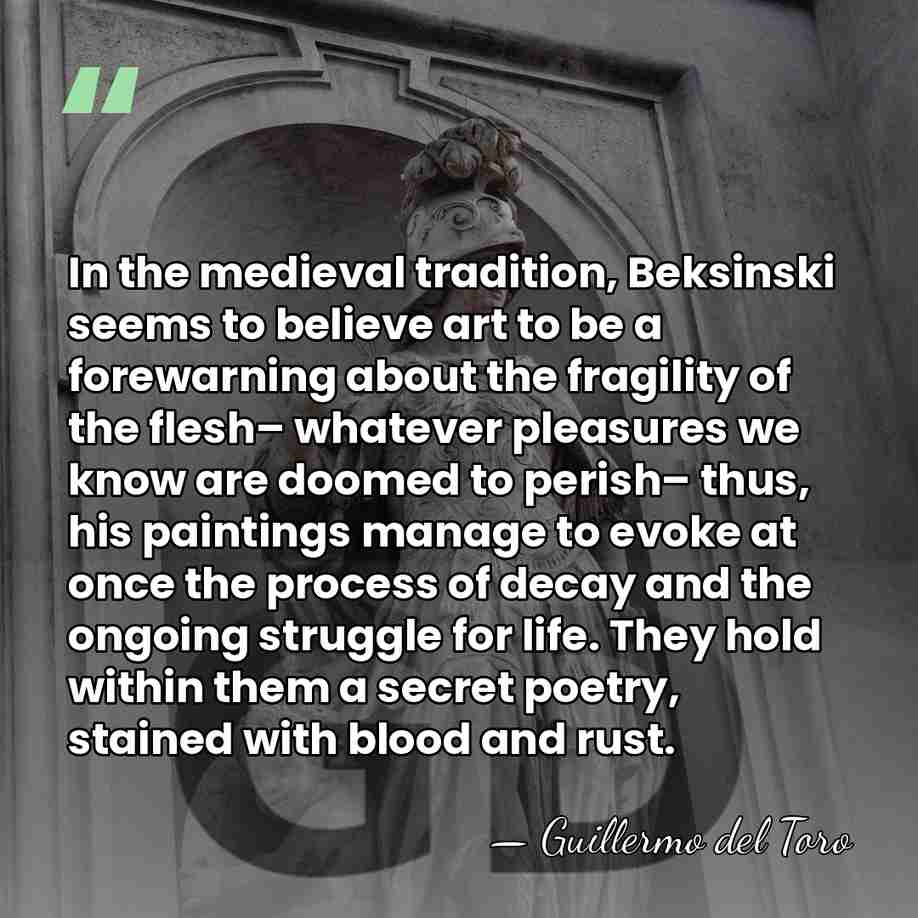 In the medieval tradition, Beksinski seems to believe art to be a&hellip; - Guillermo del Toro