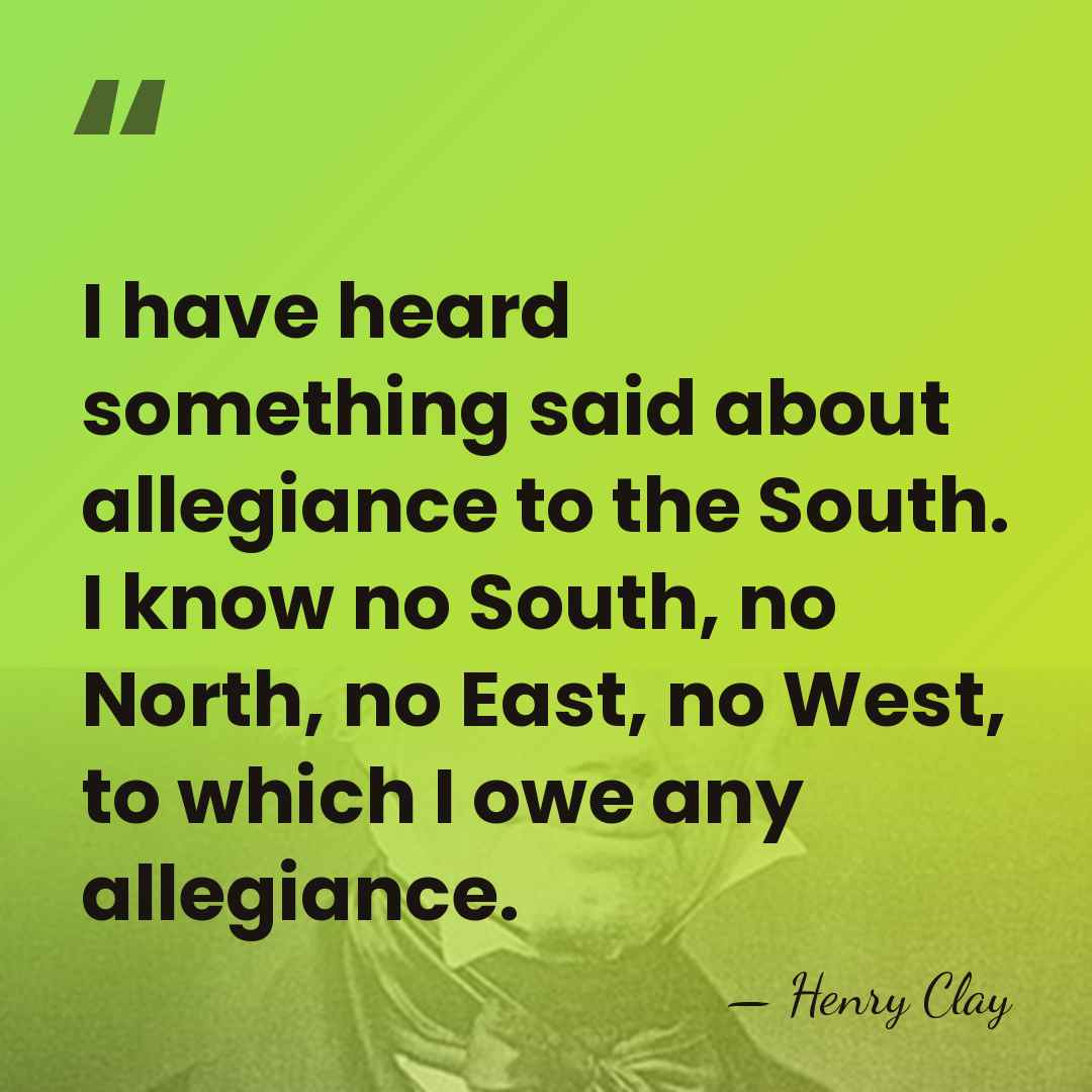 I have heard something said about allegiance to the South. I know&hellip; - Henry Clay