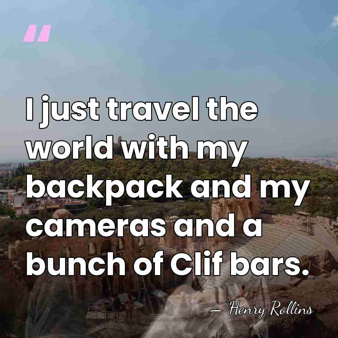 I just travel the world with my backpack and my cameras and&hellip; - Henry Rollins