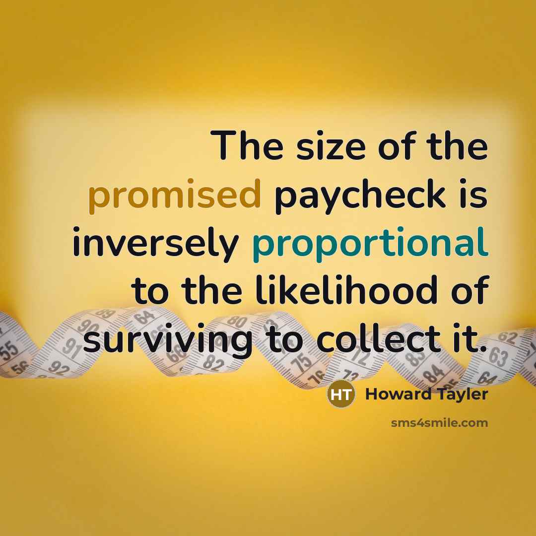 “The size of the promised paycheck is inversely proportional to…” quote by Howard Tayler