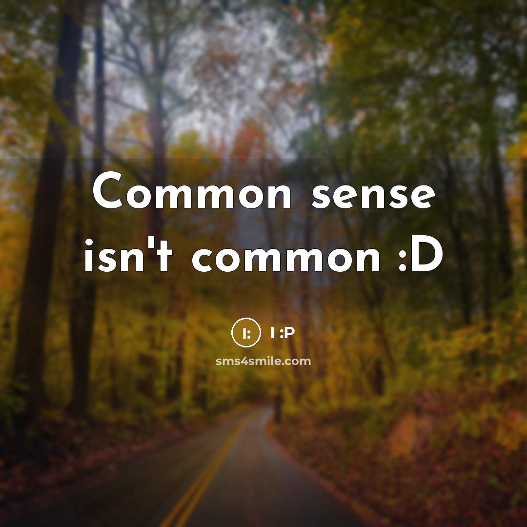 “Common sense isn't common :D” quote by I :P