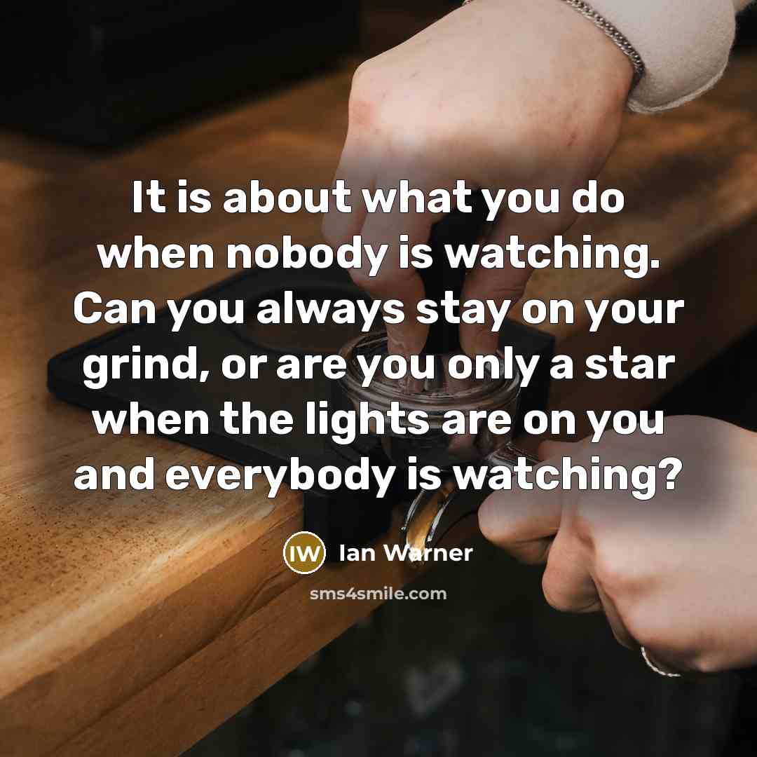 “It is about what you do when nobody is watching.…” quote by Ian Warner