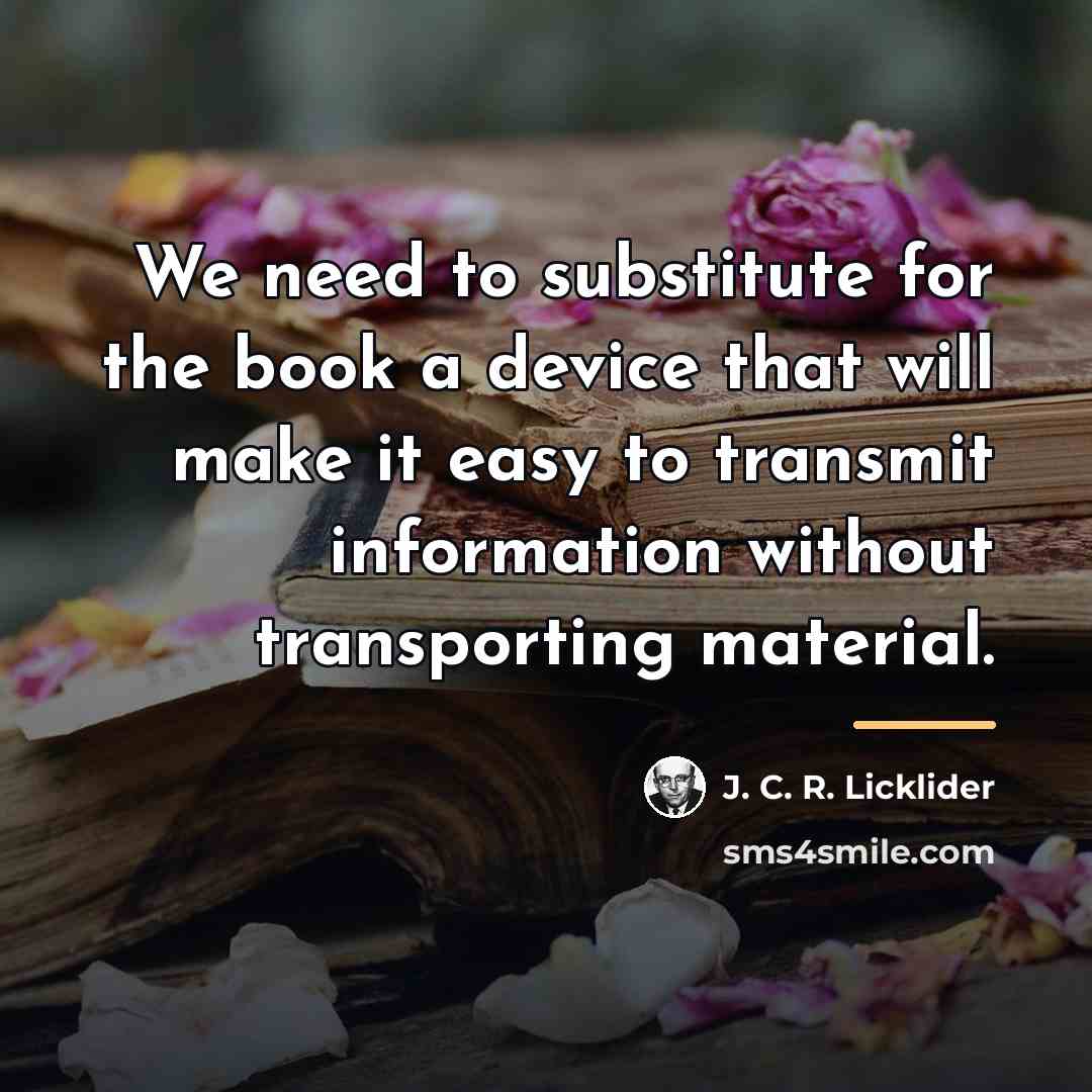 “We need to substitute for the book a device that…” quote by J. C. R. Licklider