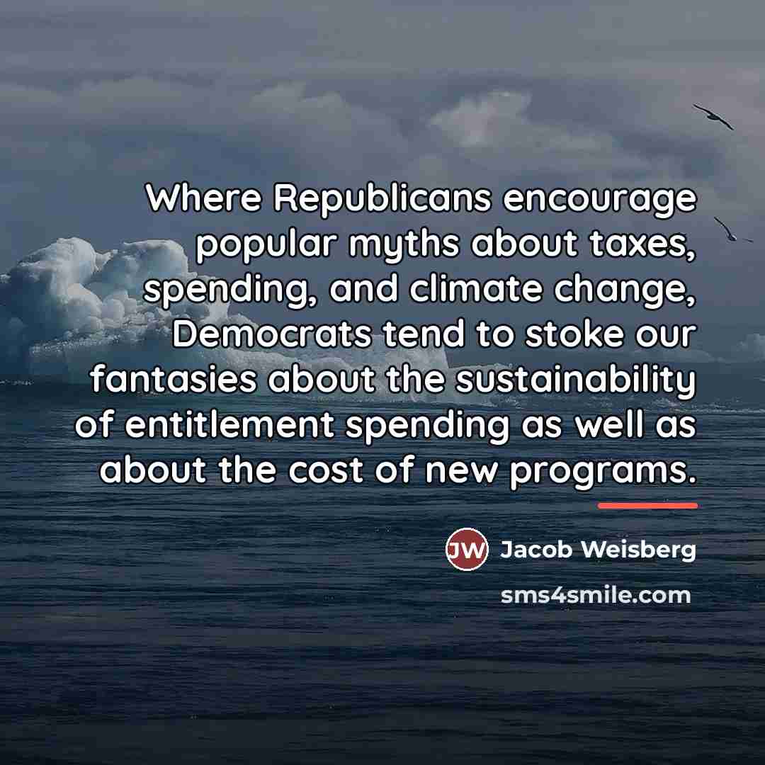 “Where Republicans encourage popular myths about taxes, spending, and climate…” quote by Jacob Weisberg