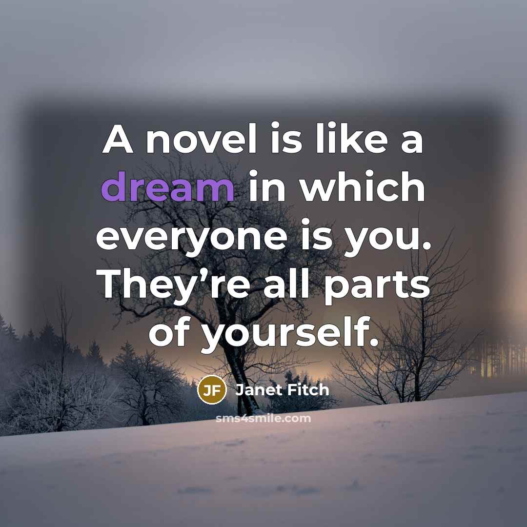 “A novel is like a dream in which everyone is…” quote by Janet Fitch