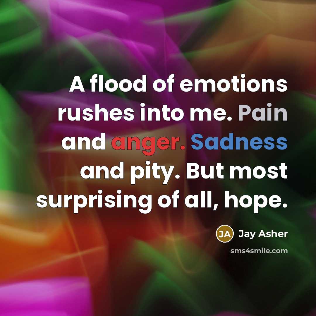 “A flood of emotions rushes into me. Pain and anger.…” quote by Jay Asher