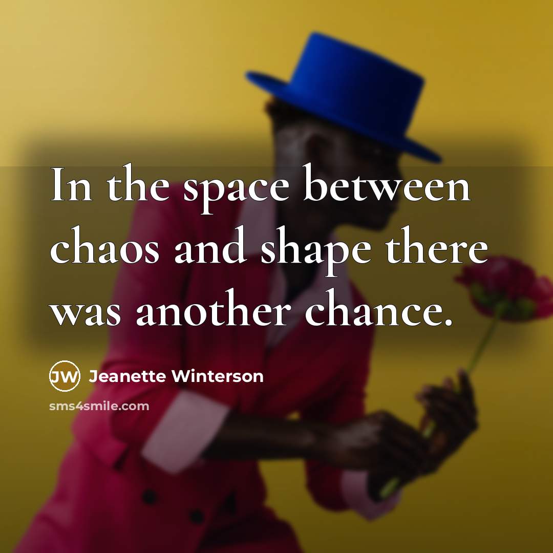 “In the space between chaos and shape there was another…” quote by Jeanette Winterson
