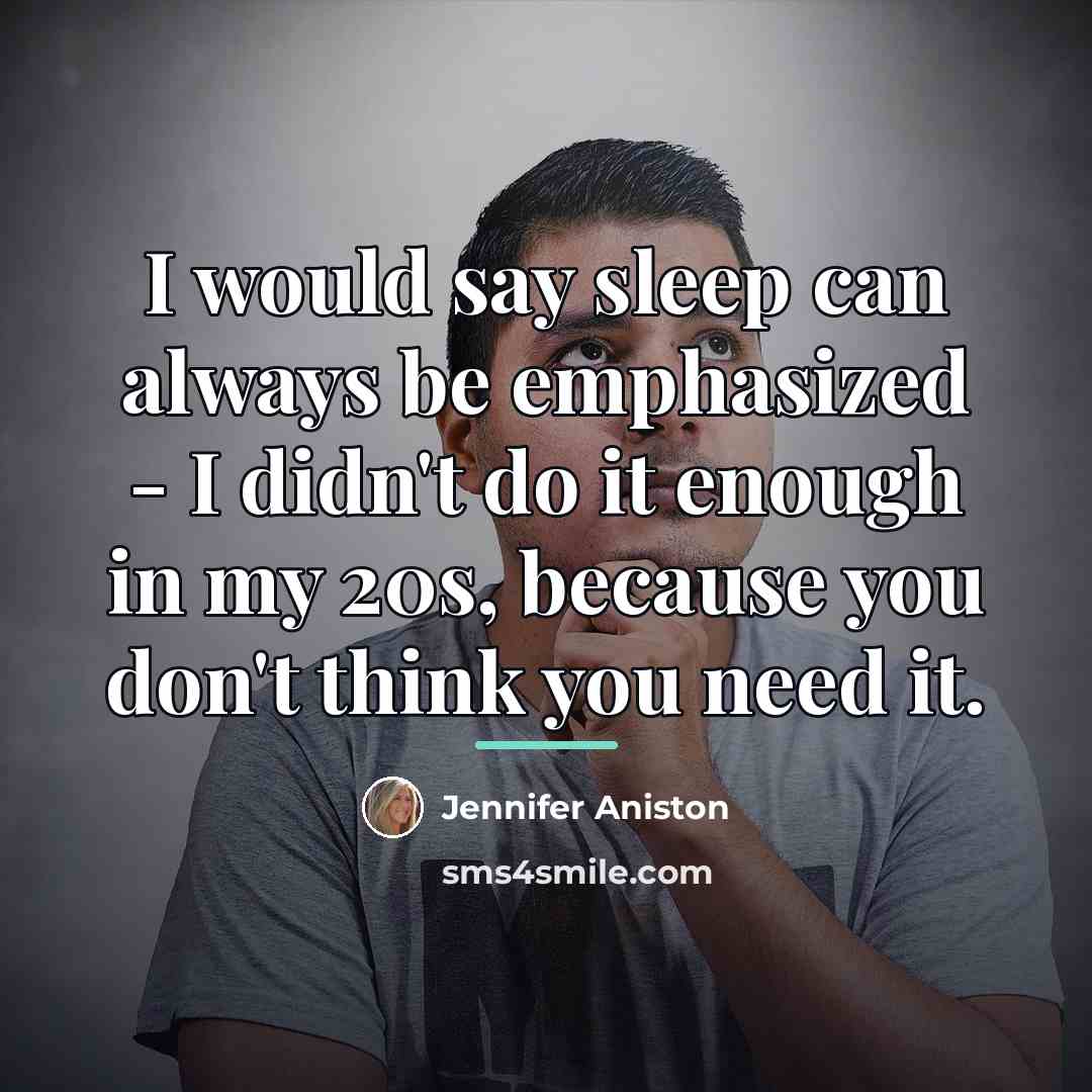 “I would say sleep can always be emphasized - I…” quote by Jennifer Aniston