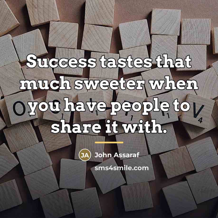 “Success tastes that much sweeter when you have people to…” quote by John Assaraf
