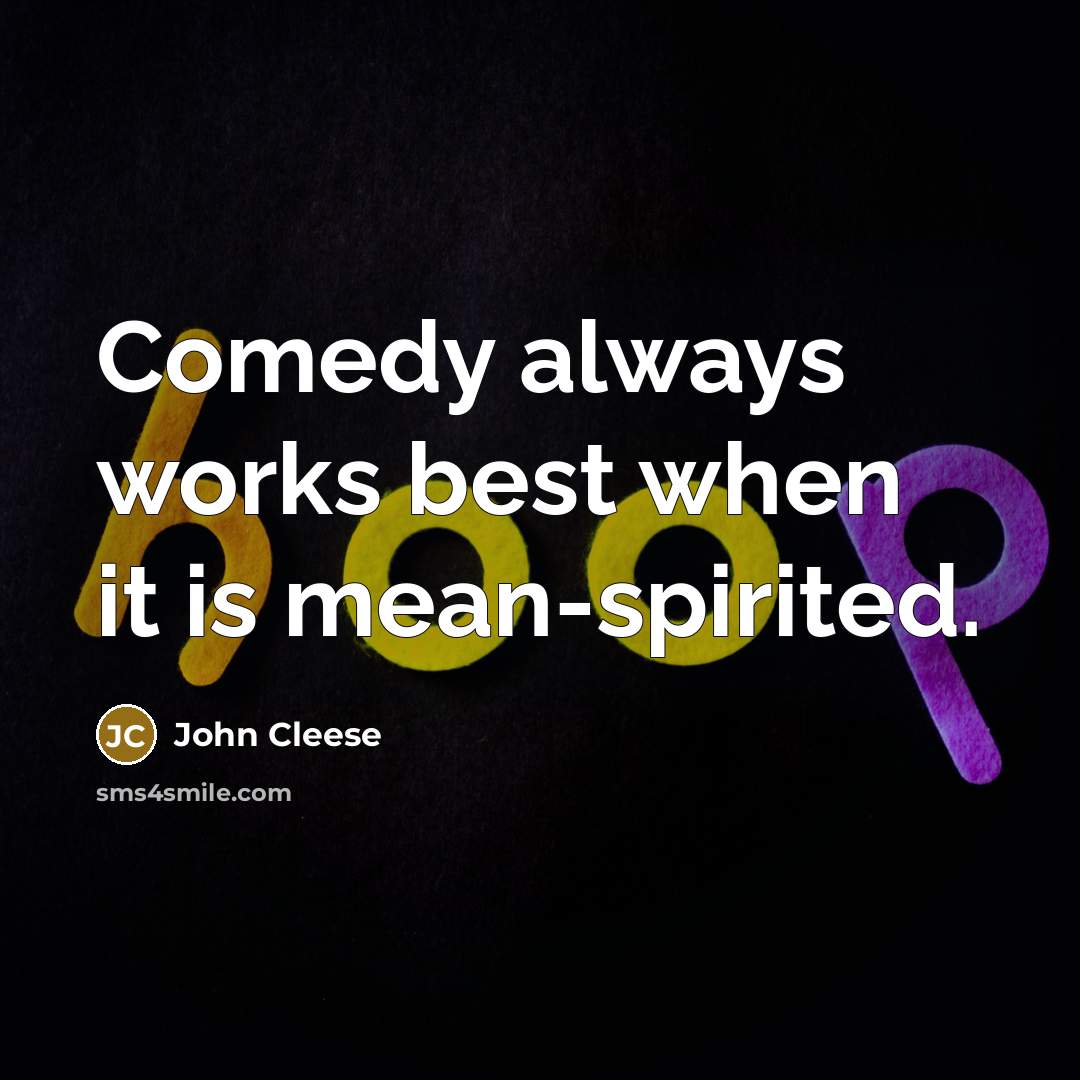“Comedy always works best when it is mean-spirited.…” quote by John Cleese