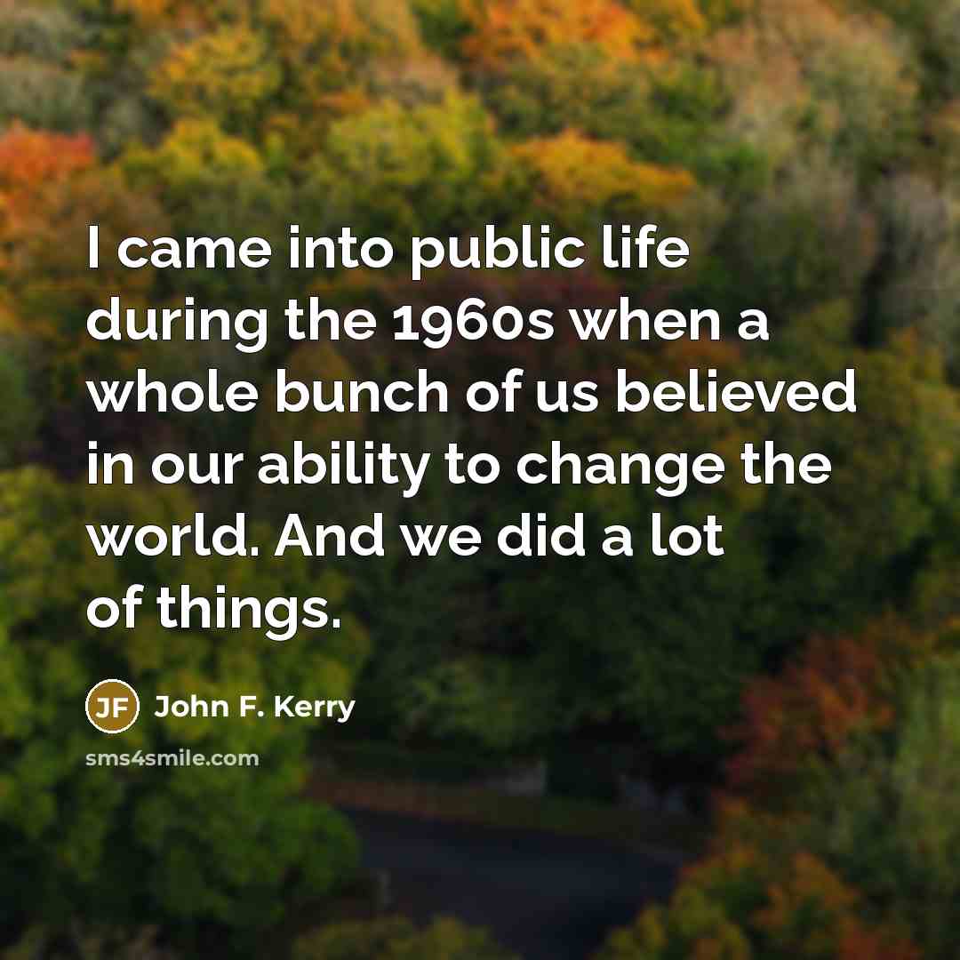 “I came into public life during the 1960s when a…” quote by John F. Kerry