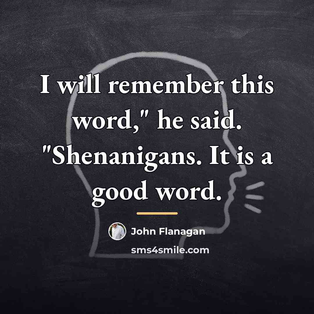 “I will remember this word," he said. "Shenanigans. It is…” quote by John Flanagan
