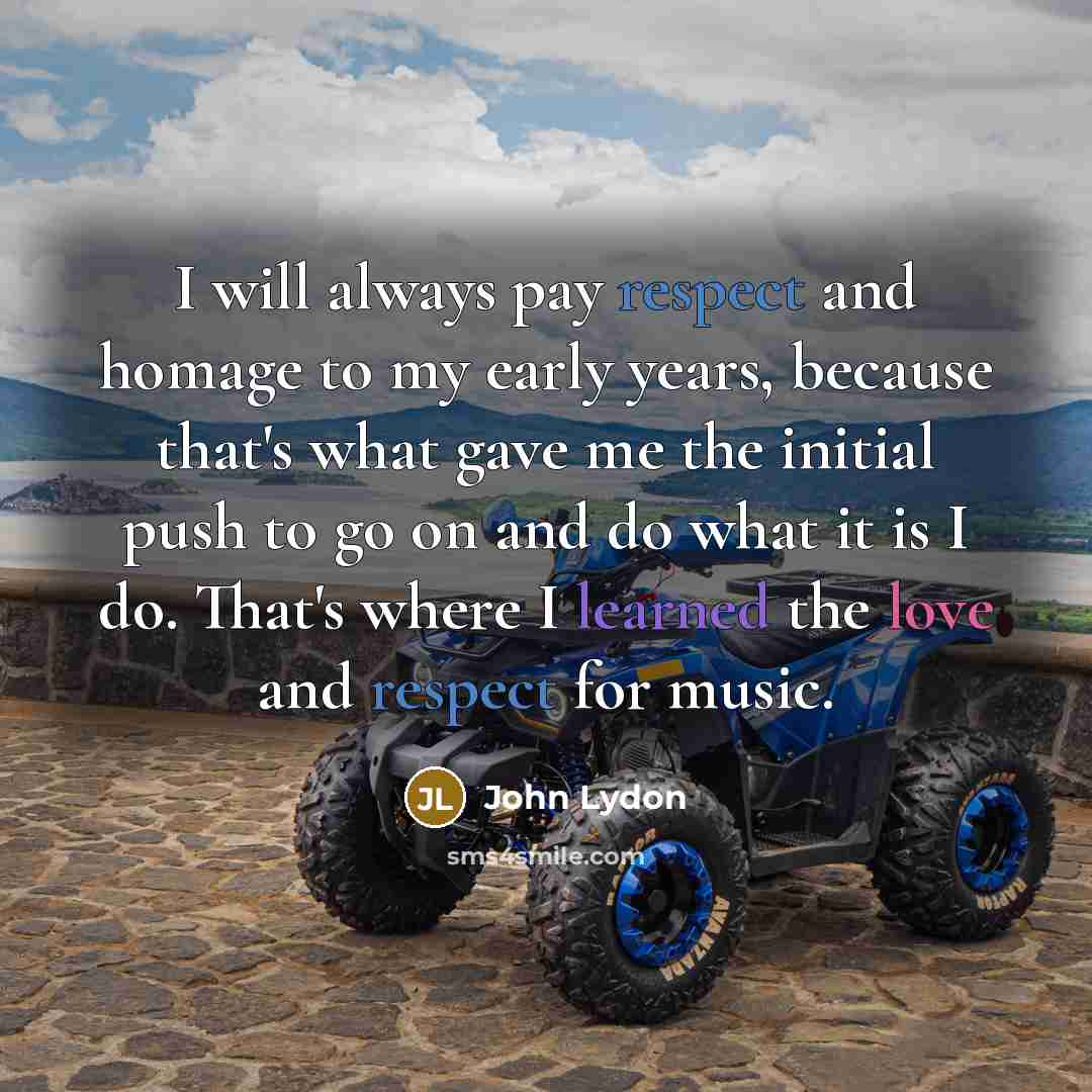 “I will always pay respect and homage to my early…” quote by John Lydon