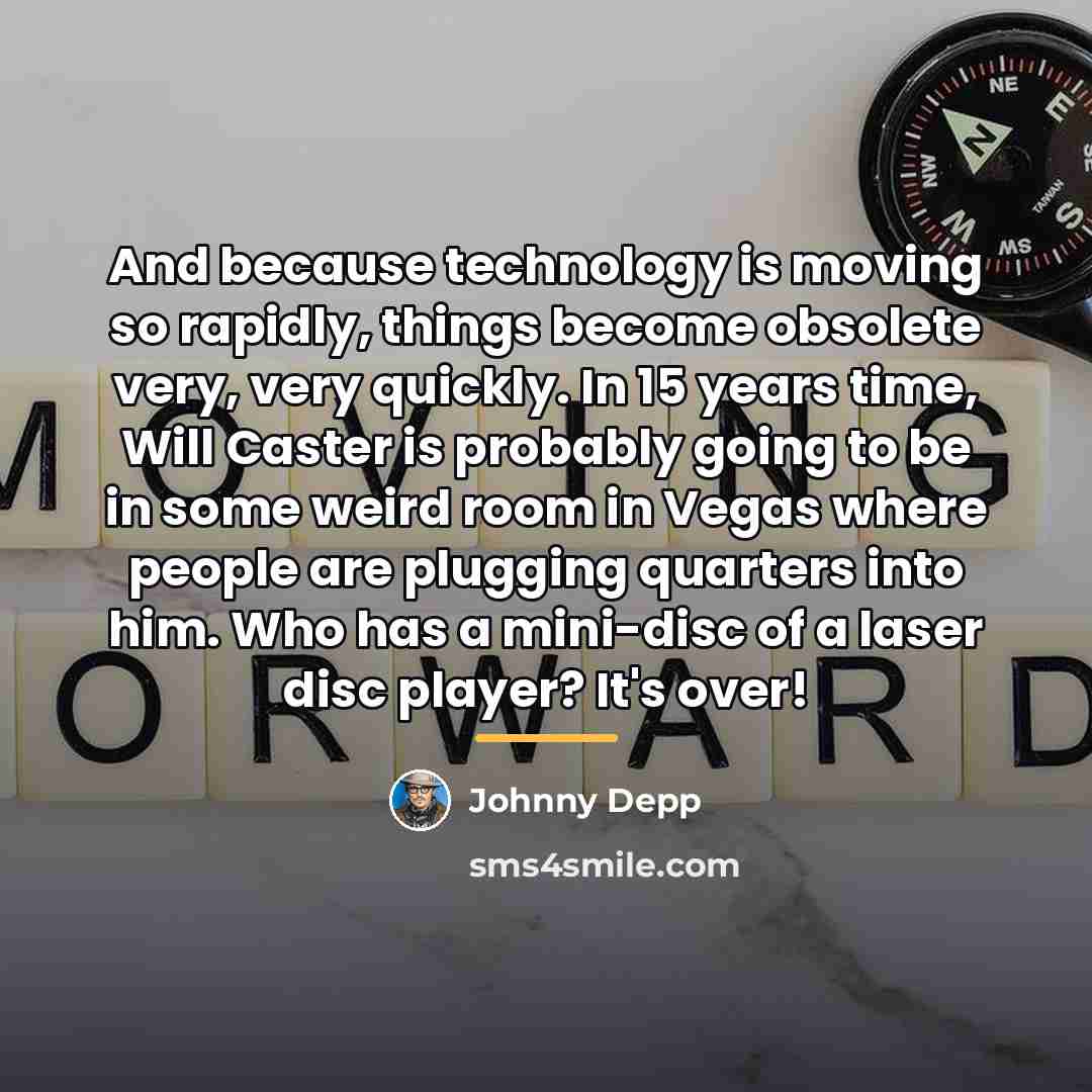 “And because technology is moving so rapidly, things become obsolete…” quote by Johnny Depp