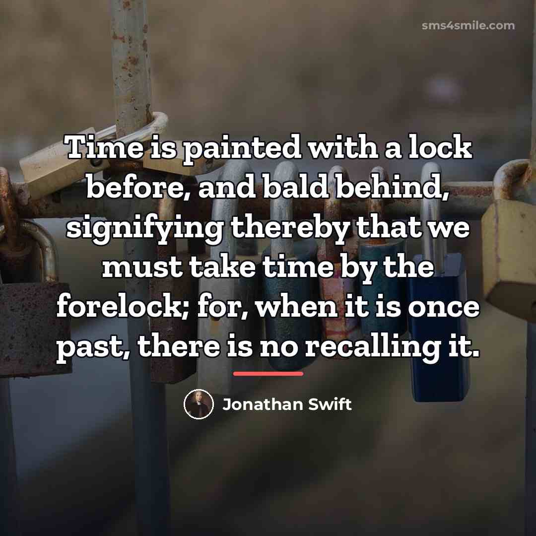 “Time is painted with a lock before, and bald behind,…” quote by Jonathan Swift