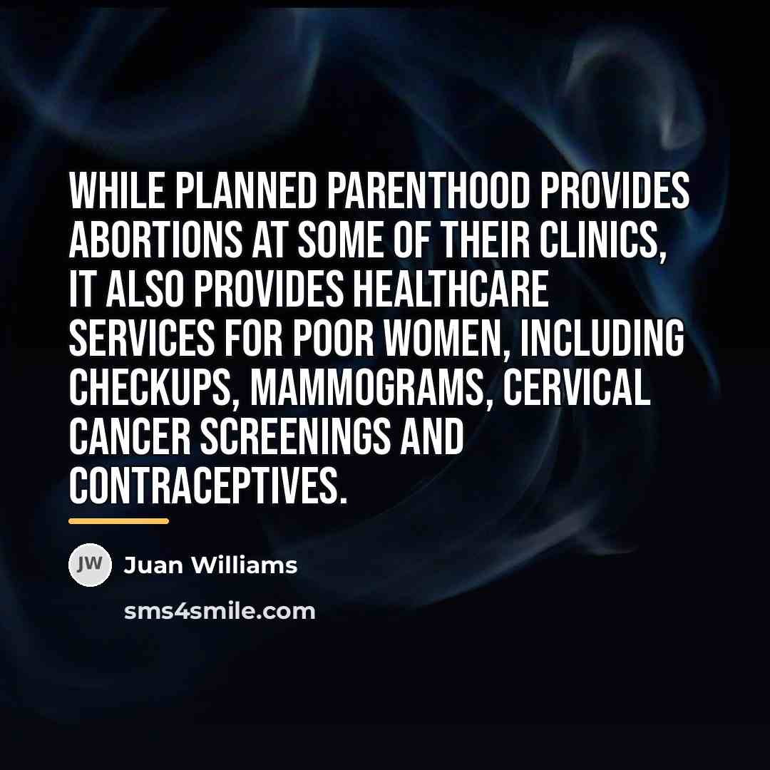 “While Planned Parenthood provides abortions at some of their clinics,…” quote by Juan Williams