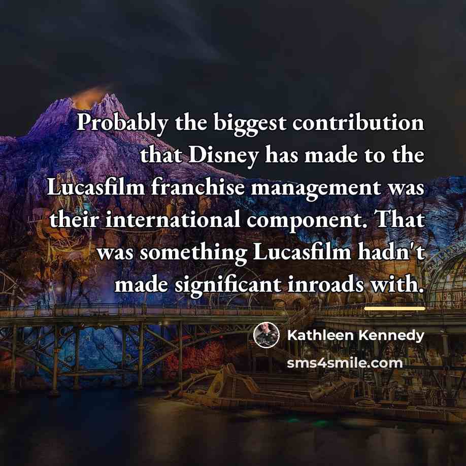 “Probably the biggest contribution that Disney has made to the…” quote by Kathleen Kennedy