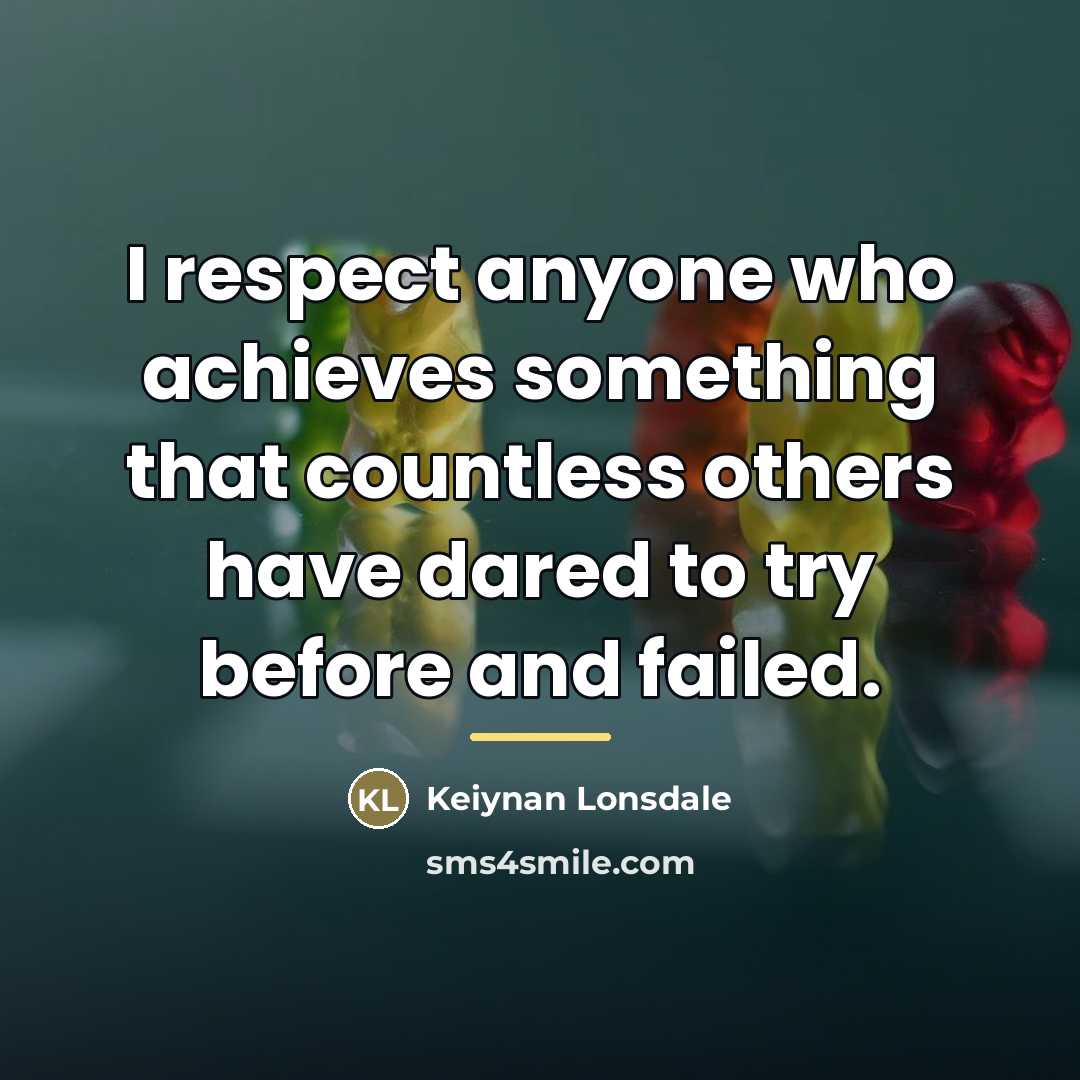 “I respect anyone who achieves something that countless others have…” quote by Keiynan Lonsdale