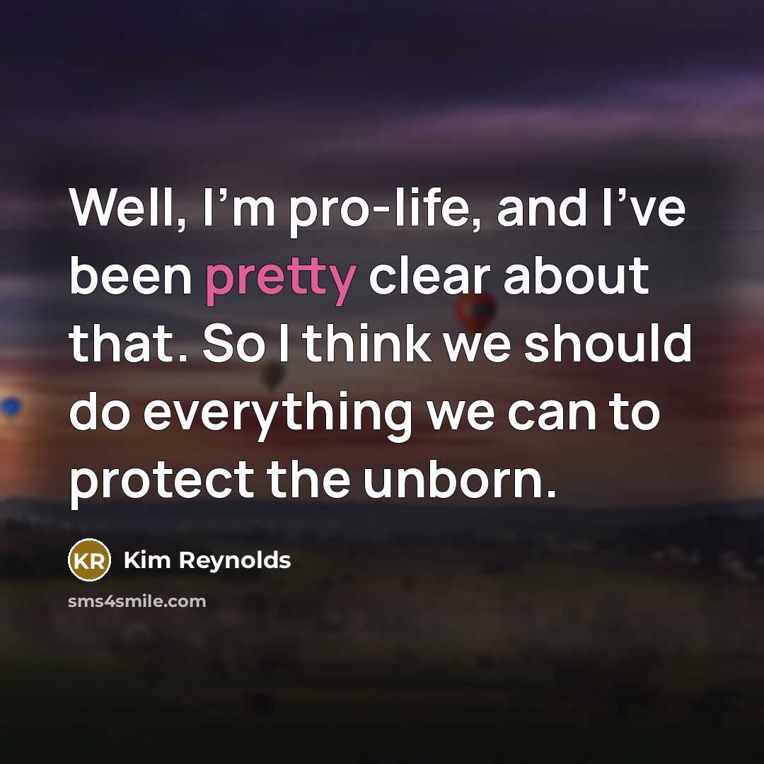 “Well, I'm pro-life, and I've been pretty clear about that.…” quote by Kim Reynolds
