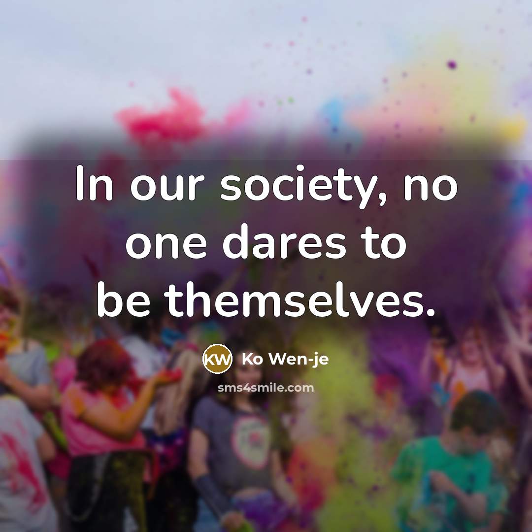 “In our society, no one dares to be themselves.…” quote by Ko Wen-je