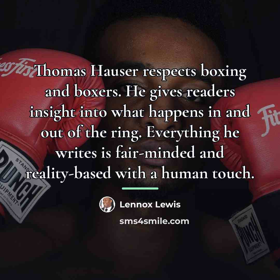 “Thomas Hauser respects boxing and boxers. He gives readers insight…” quote by Lennox Lewis