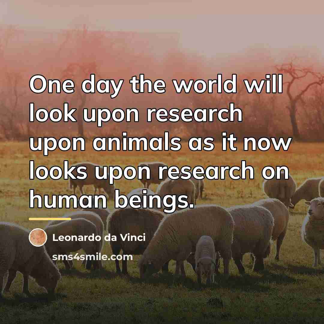 “One day the world will look upon research upon animals…” quote by Leonardo da Vinci