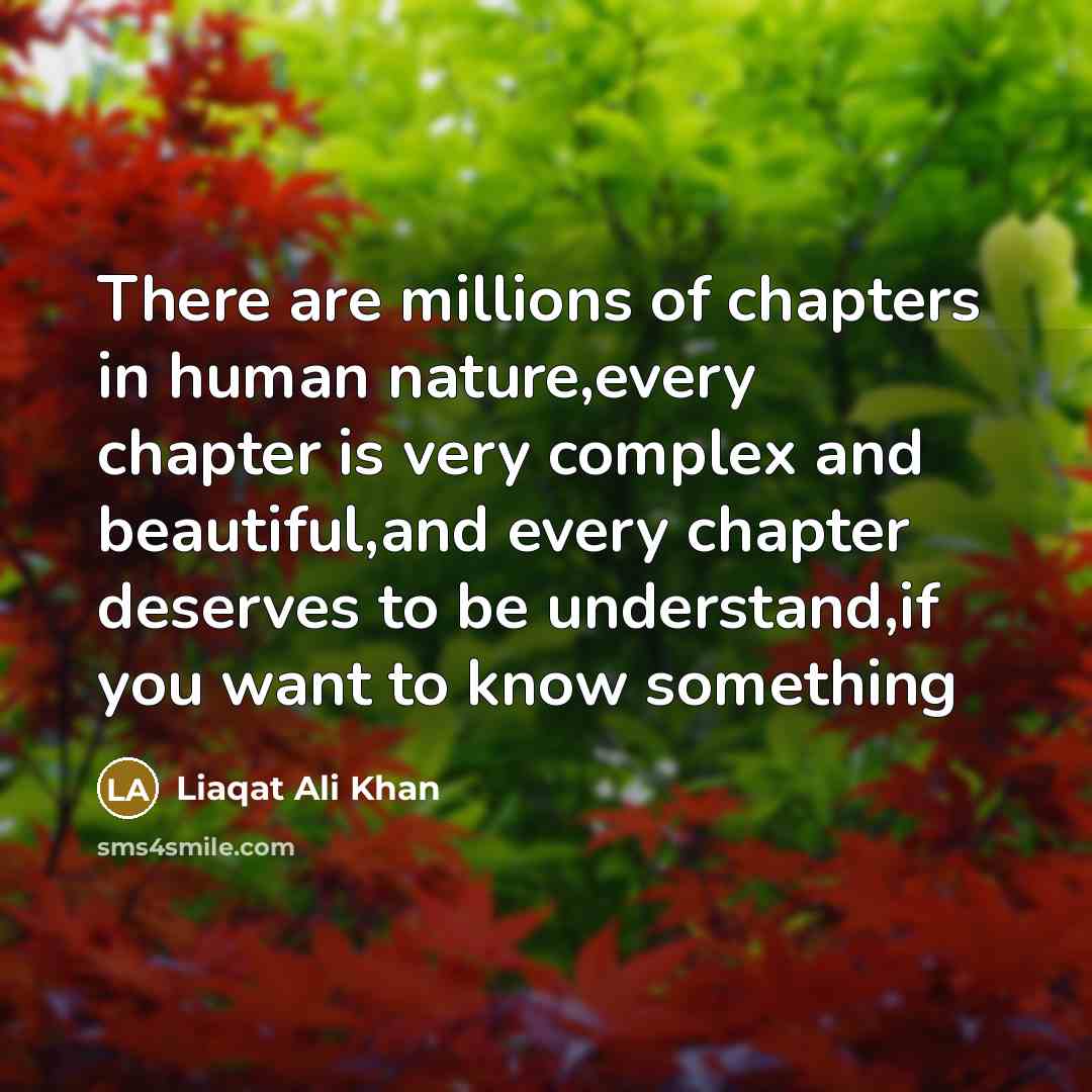 “There are millions of chapters in human nature,every chapter is…” quote by Liaqat Ali Khan