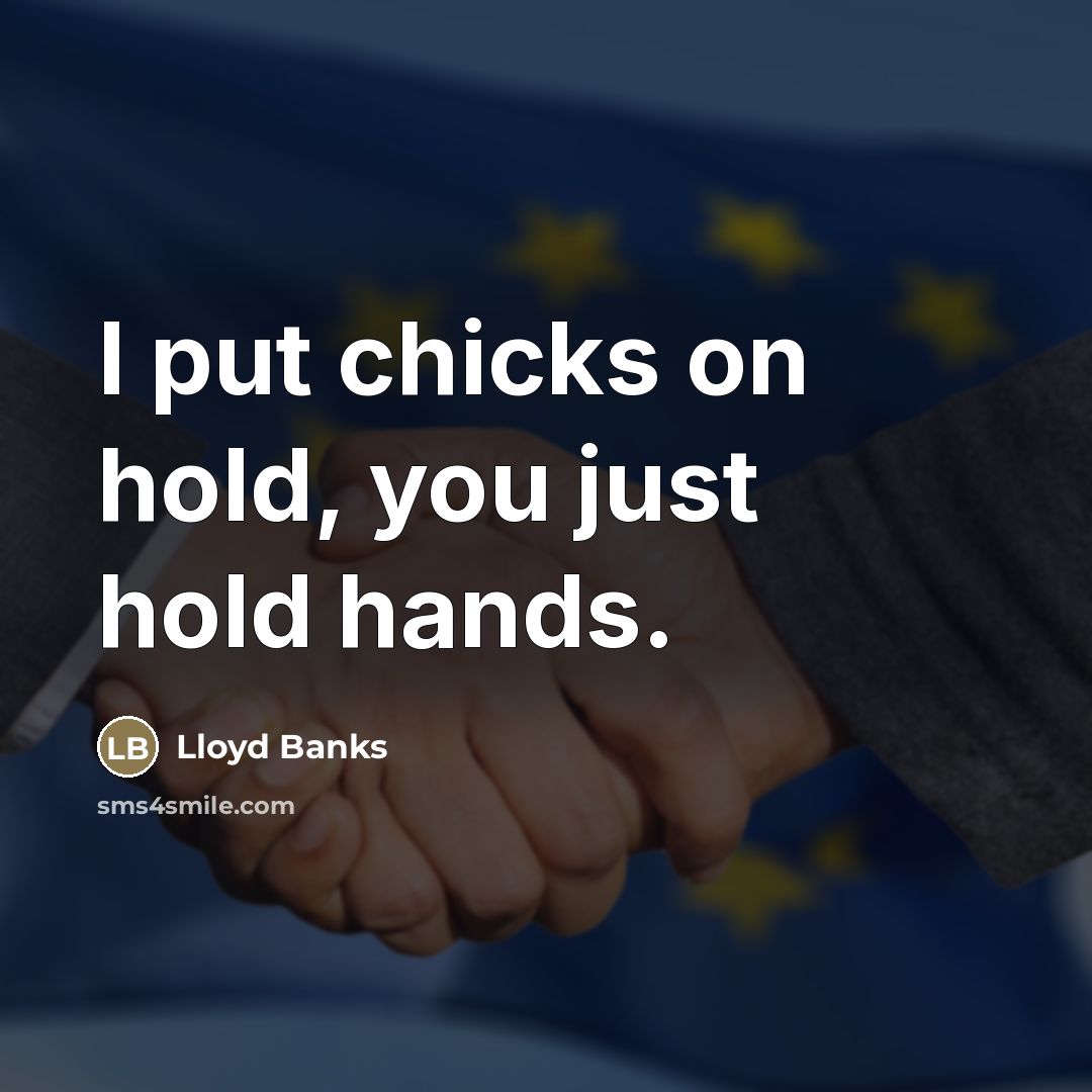 “I put chicks on hold, you just hold hands.” quote by Lloyd Banks