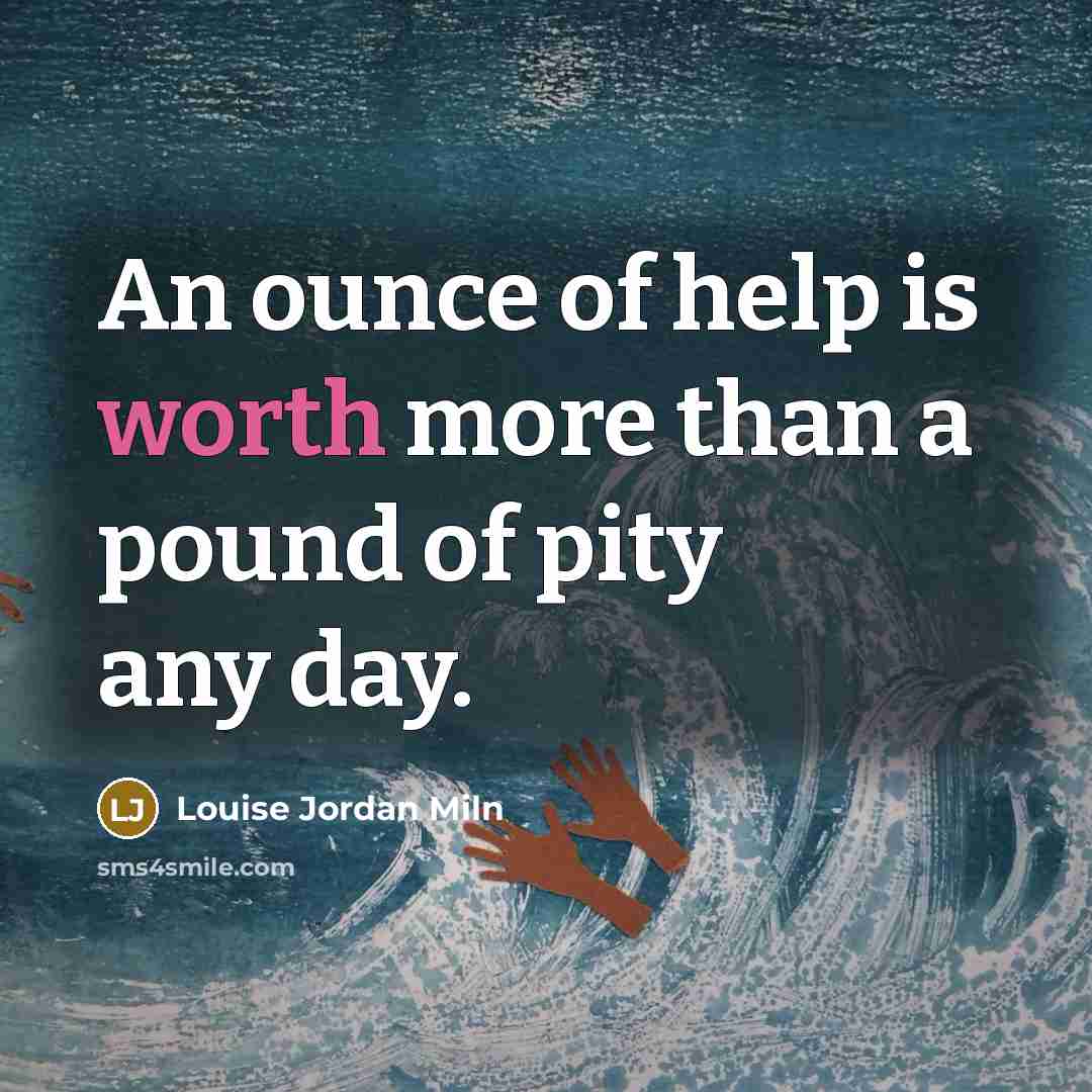 “An ounce of help is worth more than a pound…” quote by Louise Jordan Miln