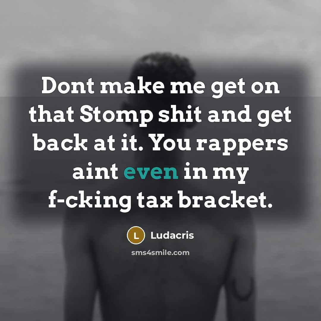 “Dont make me get on that Stomp shit and get…” quote by Ludacris