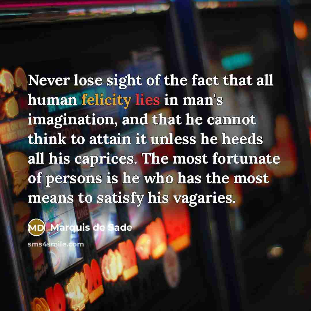 “Never lose sight of the fact that all human felicity…” quote by Marquis de Sade