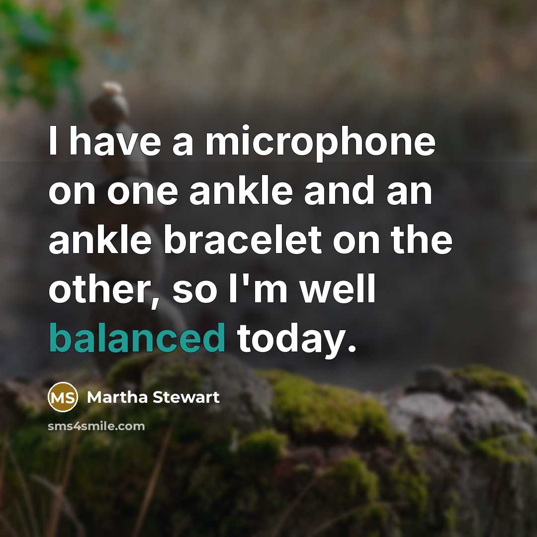 “I have a microphone on one ankle and an ankle…” quote by Martha Stewart