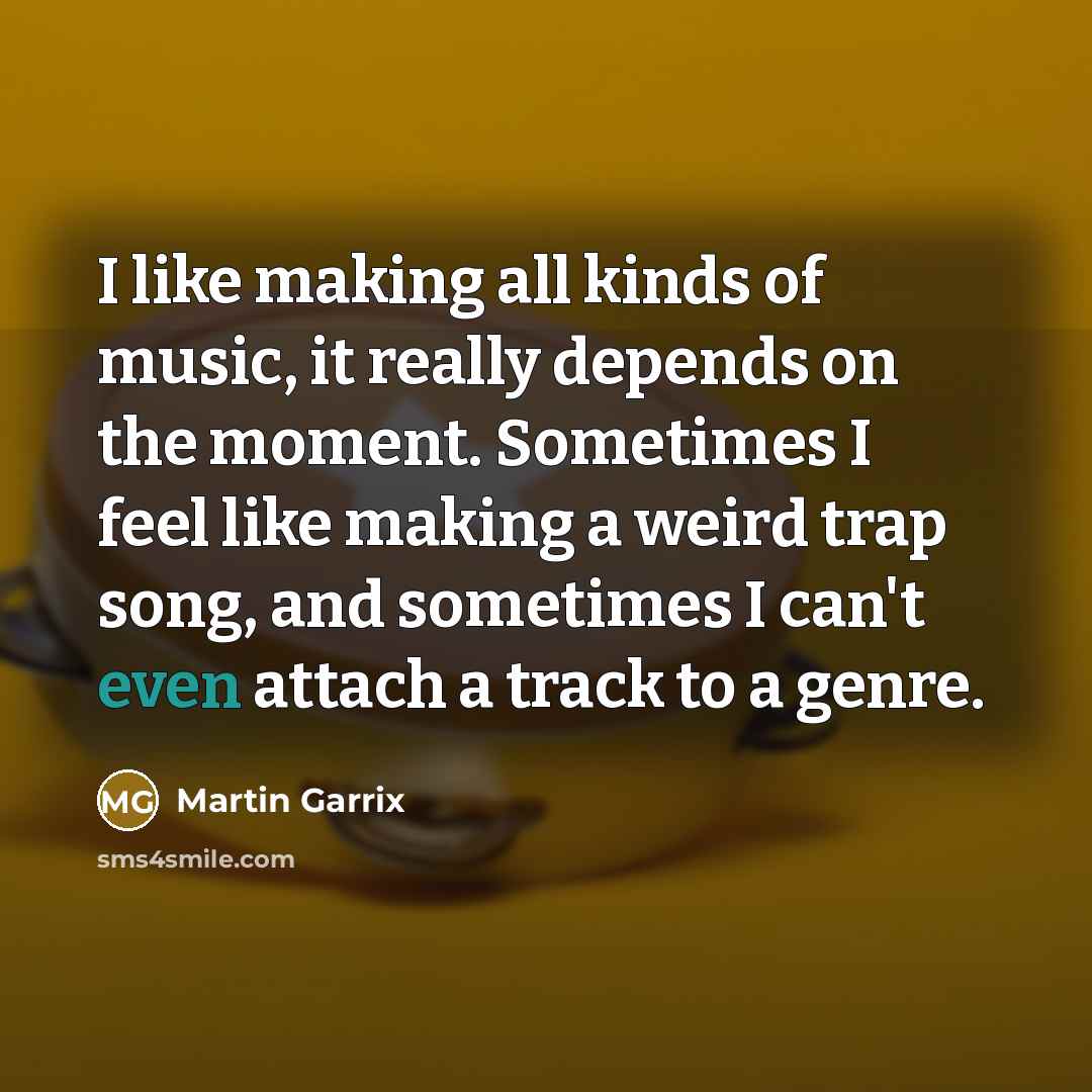 “I like making all kinds of music, it really depends…” quote by Martin Garrix