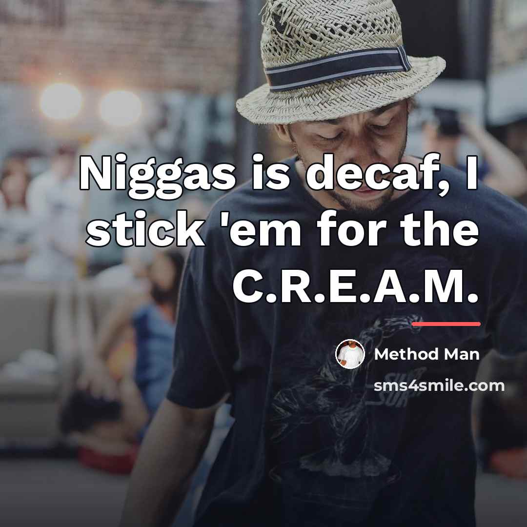 “Niggas is decaf, I stick 'em for the C.R.E.A.M.…” quote by Method Man