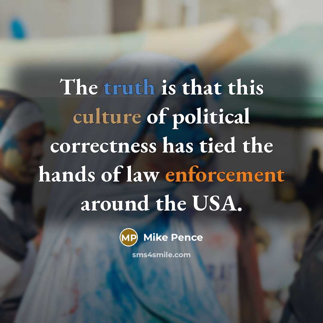 “The truth is that this culture of political correctness has…” quote by Mike Pence