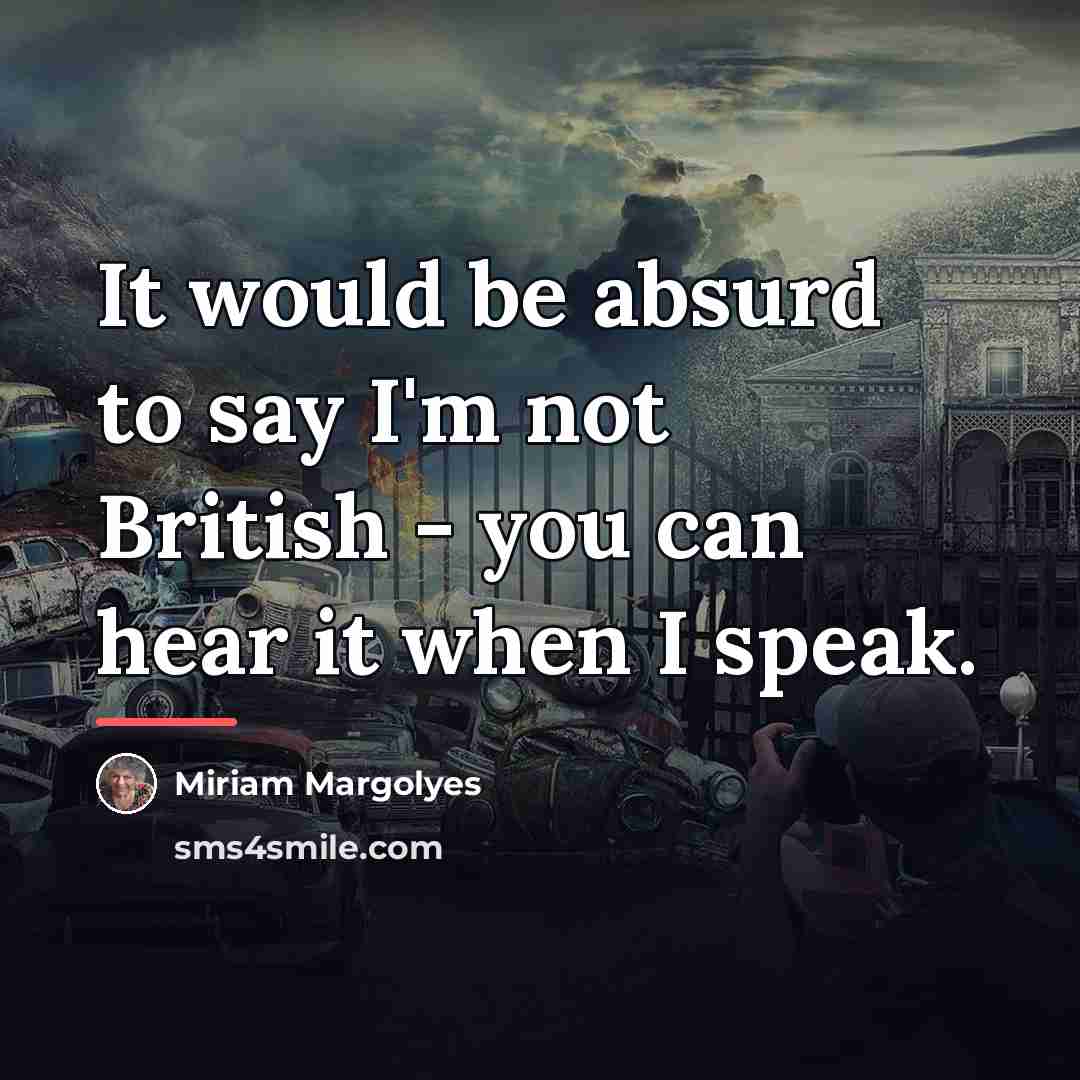 “It would be absurd to say I'm not British -…” quote by Miriam Margolyes