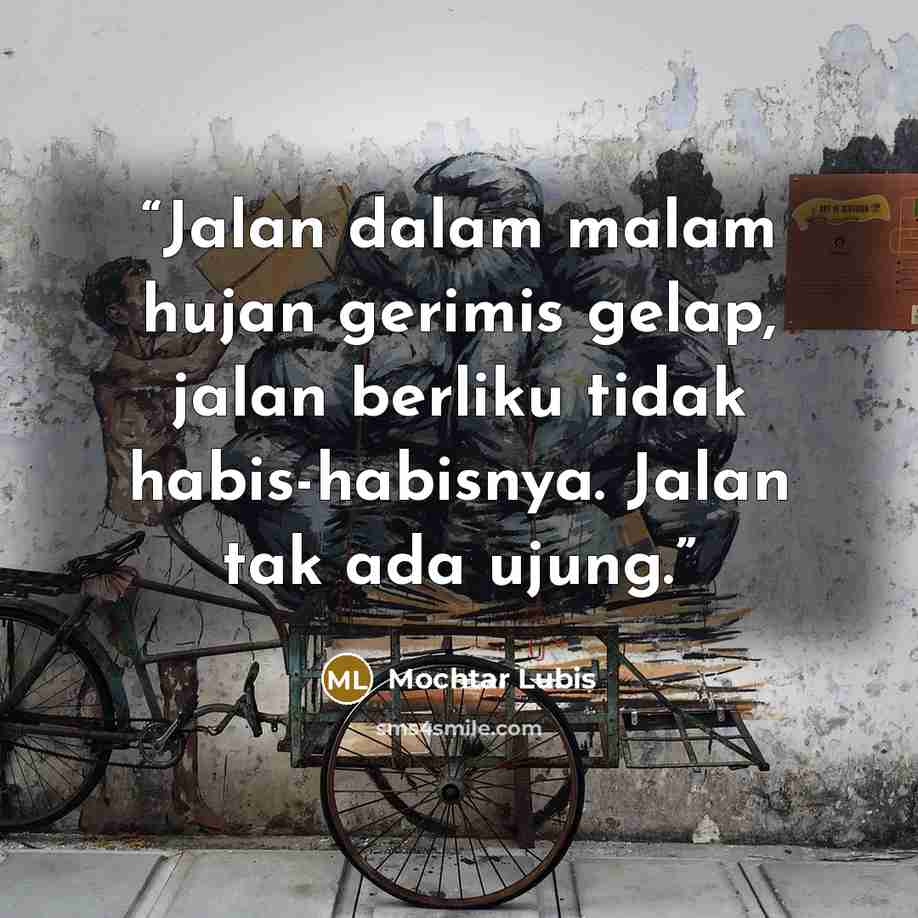 “Jalan dalam malam hujan gerimis gelap, jalan berliku tidak habis-habisnya. Jalan tak ada ujung.” quote by Mochtar Lubis