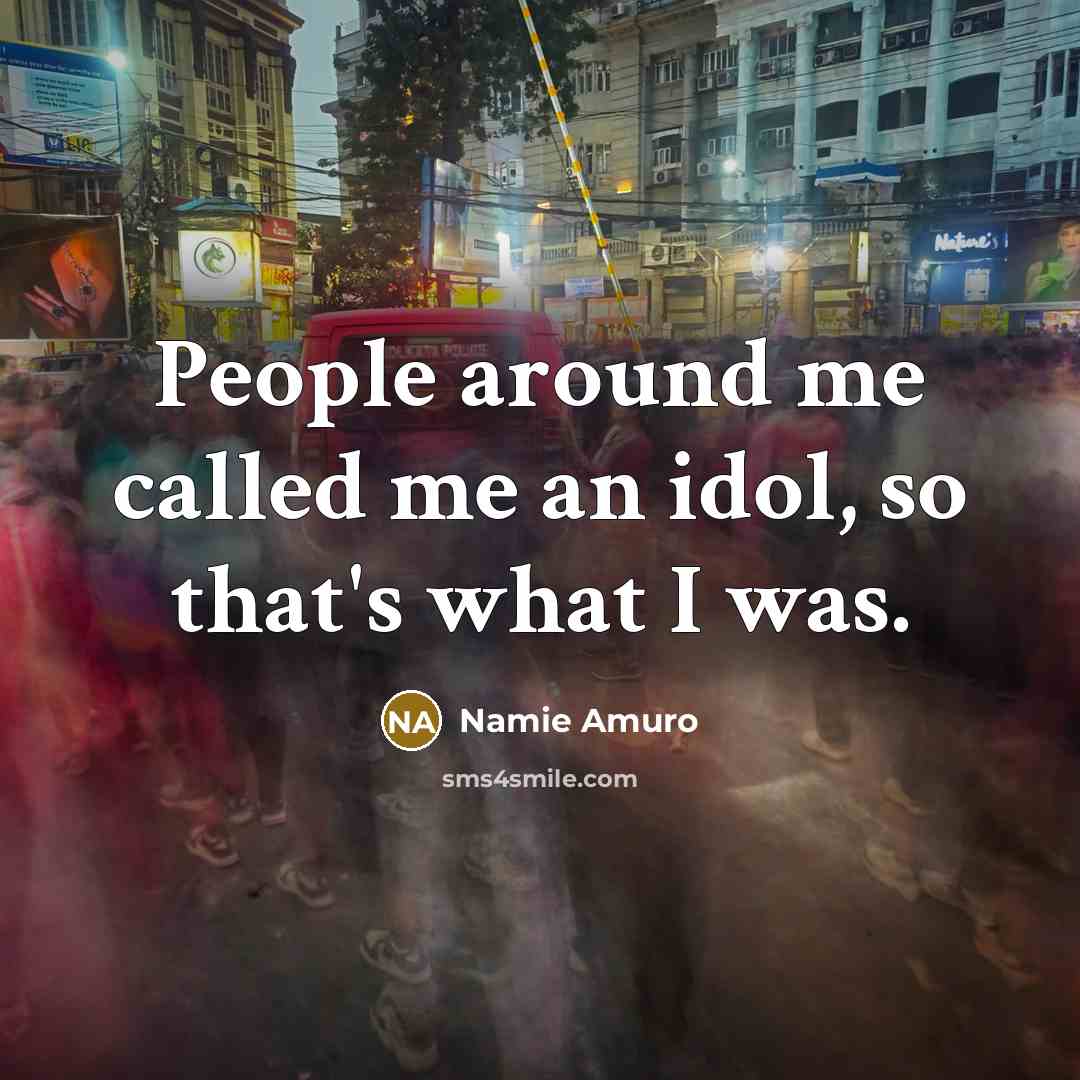 “People around me called me an idol, so that's what…” quote by Namie Amuro