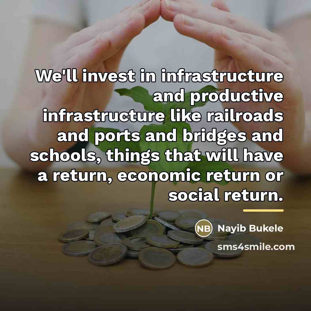 “We'll invest in infrastructure and productive infrastructure like railroads and…” quote by Nayib Bukele