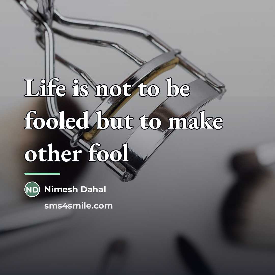 “Life is not to be fooled but to make other…” quote by Nimesh Dahal