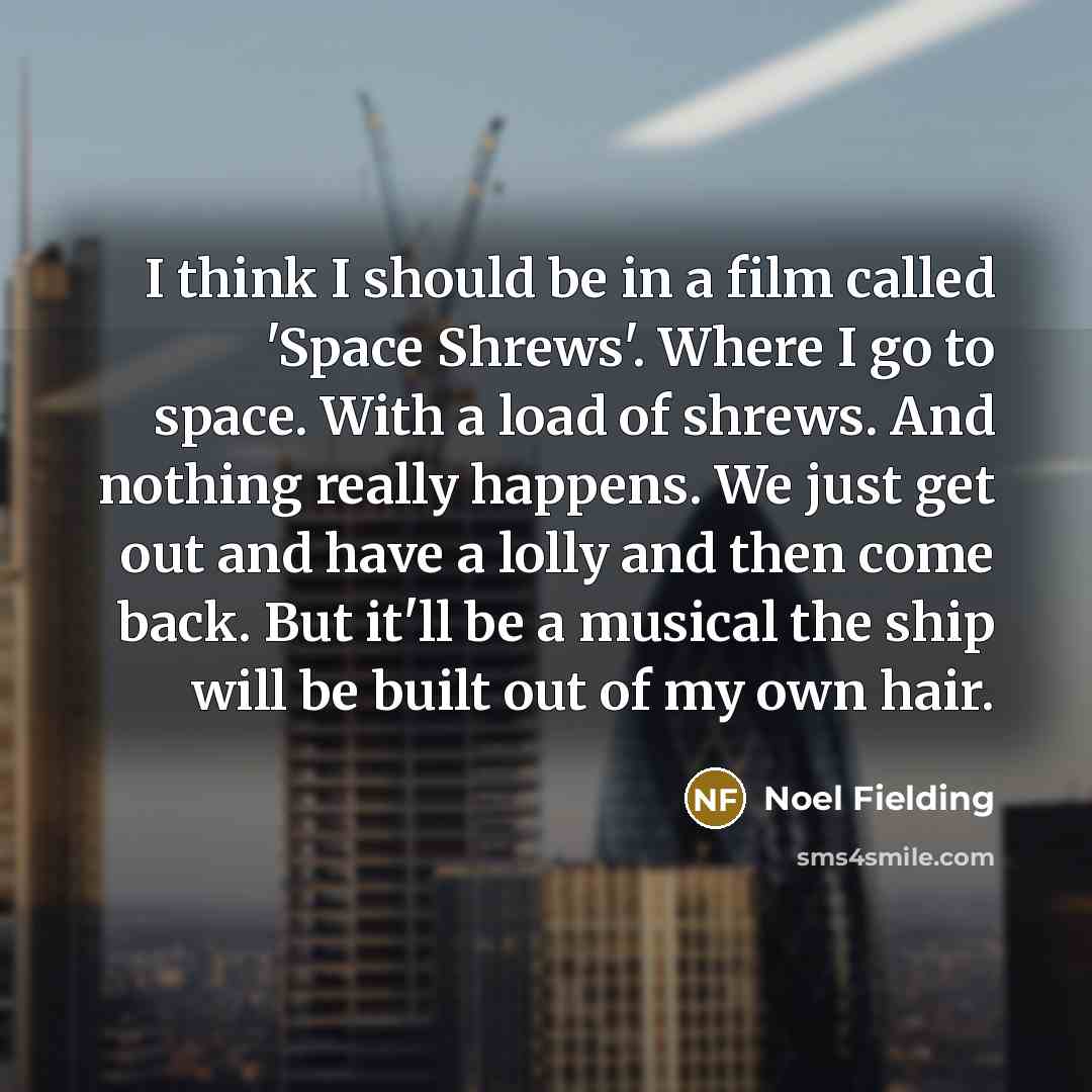 “I think I should be in a film called 'Space…” quote by Noel Fielding