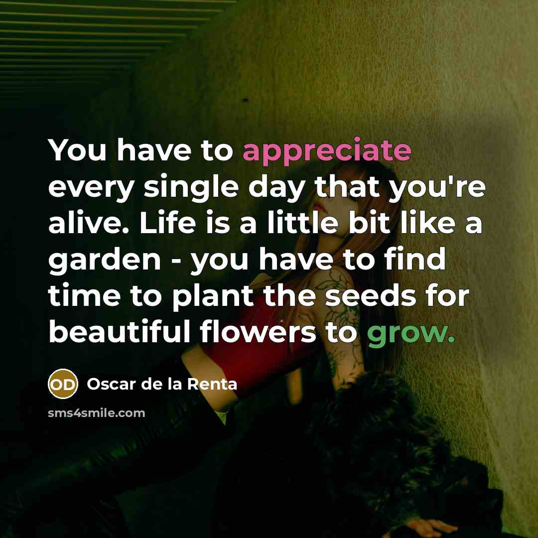 “You have to appreciate every single day that you're alive.…” quote by Oscar de la Renta