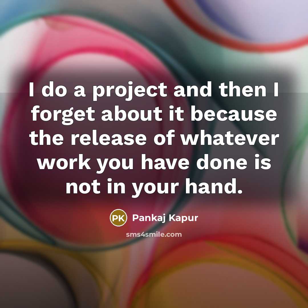“I do a project and then I forget about it…” quote by Pankaj Kapur