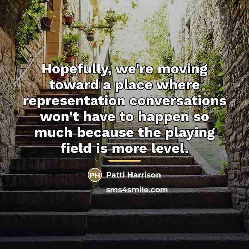 “Hopefully, we're moving toward a place where representation conversations won't…” quote by Patti Harrison